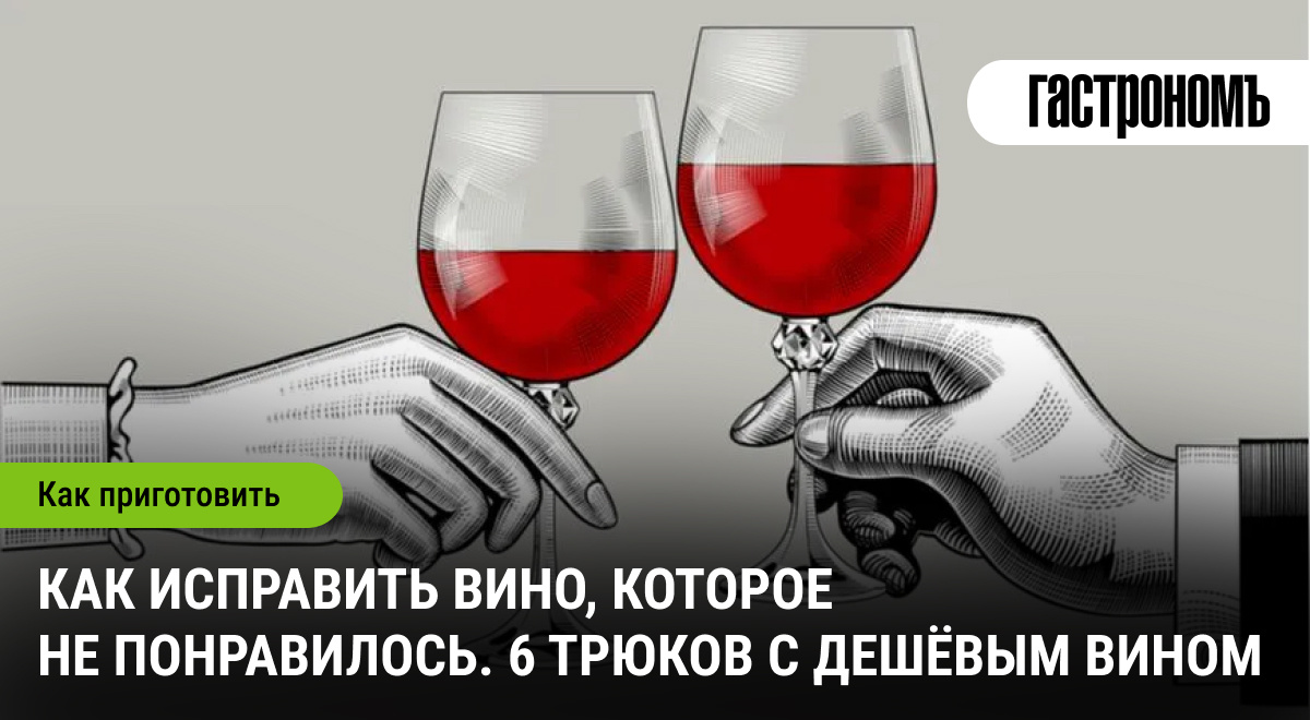 Как спасти вино, которое вас разочаровало: 6 простых решений